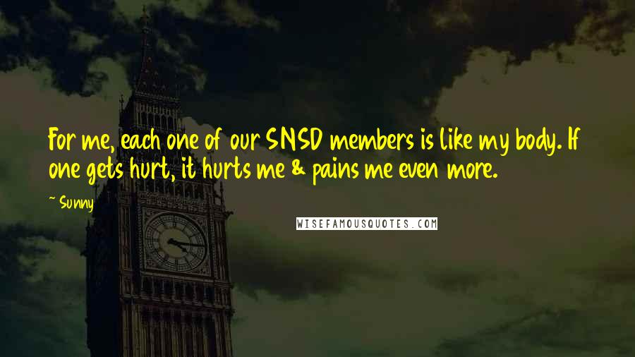 Sunny Quotes: For me, each one of our SNSD members is like my body. If one gets hurt, it hurts me & pains me even more.