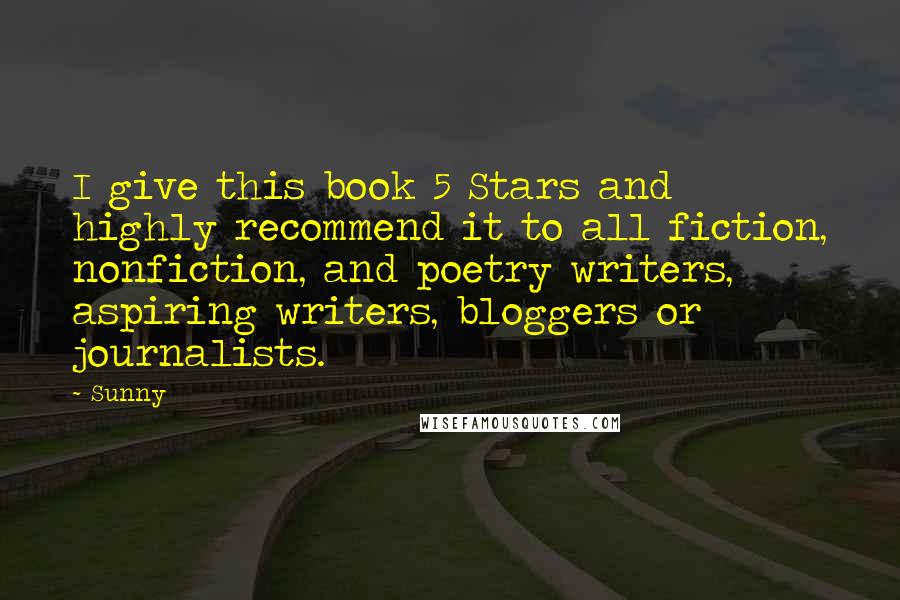 Sunny Quotes: I give this book 5 Stars and highly recommend it to all fiction, nonfiction, and poetry writers, aspiring writers, bloggers or journalists.