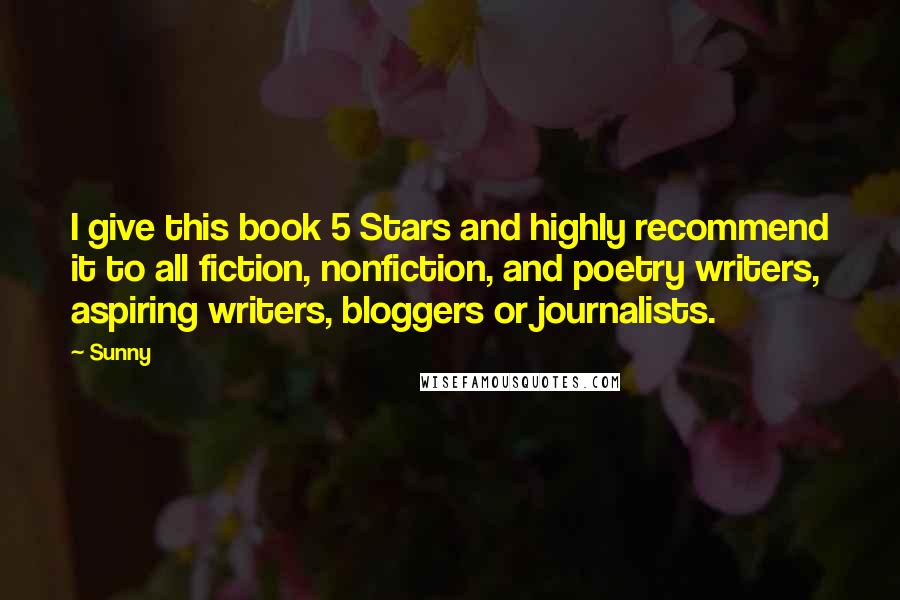 Sunny Quotes: I give this book 5 Stars and highly recommend it to all fiction, nonfiction, and poetry writers, aspiring writers, bloggers or journalists.