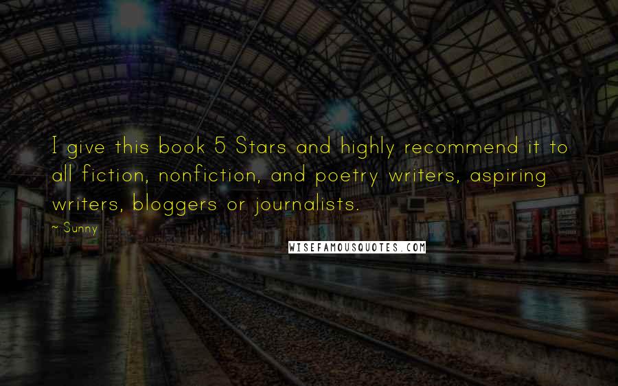 Sunny Quotes: I give this book 5 Stars and highly recommend it to all fiction, nonfiction, and poetry writers, aspiring writers, bloggers or journalists.