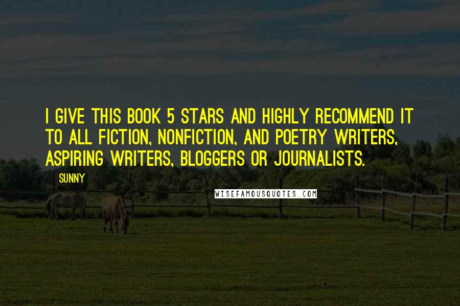 Sunny Quotes: I give this book 5 Stars and highly recommend it to all fiction, nonfiction, and poetry writers, aspiring writers, bloggers or journalists.