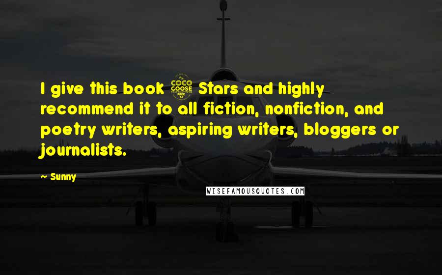 Sunny Quotes: I give this book 5 Stars and highly recommend it to all fiction, nonfiction, and poetry writers, aspiring writers, bloggers or journalists.