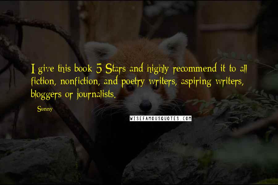 Sunny Quotes: I give this book 5 Stars and highly recommend it to all fiction, nonfiction, and poetry writers, aspiring writers, bloggers or journalists.