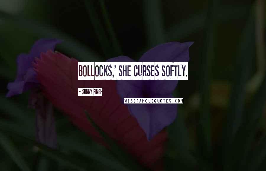 Sunny Singh Quotes: Bollocks,' she curses softly.