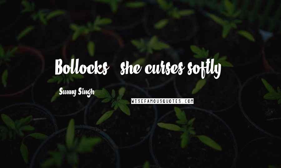 Sunny Singh Quotes: Bollocks,' she curses softly.