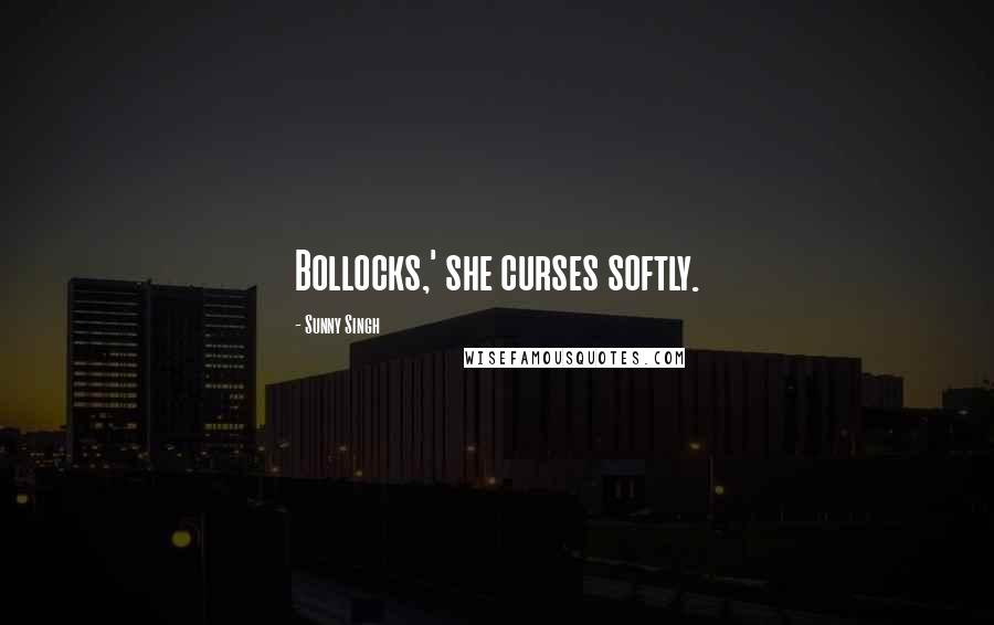 Sunny Singh Quotes: Bollocks,' she curses softly.