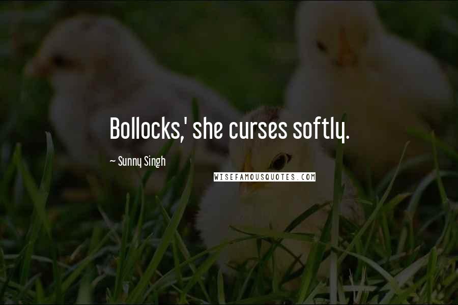 Sunny Singh Quotes: Bollocks,' she curses softly.