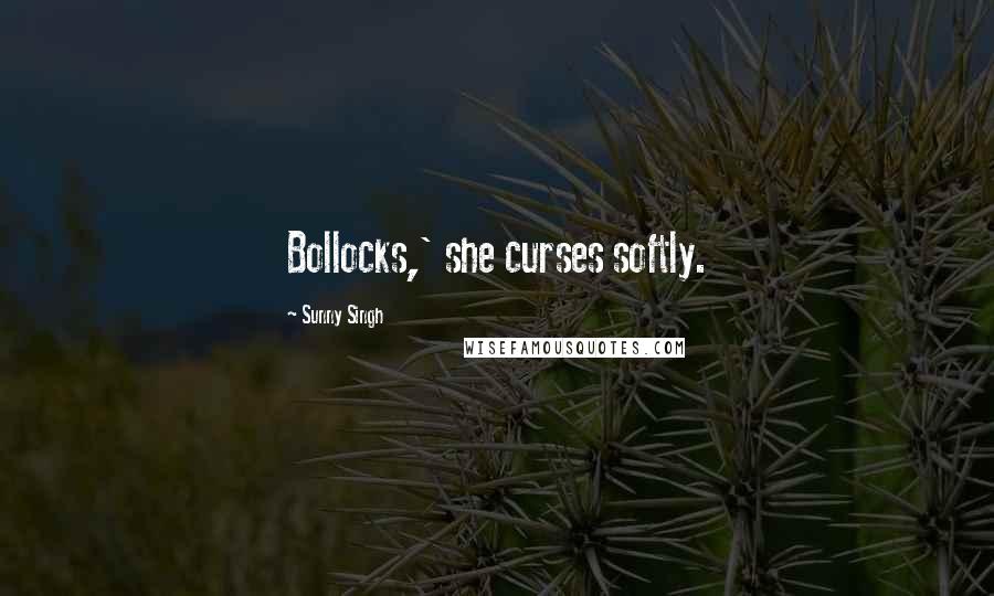 Sunny Singh Quotes: Bollocks,' she curses softly.