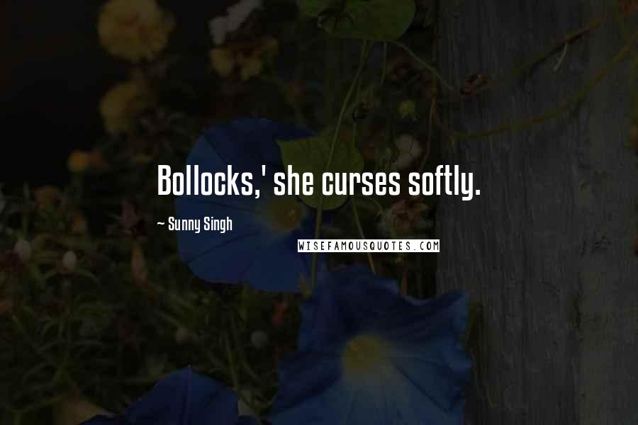 Sunny Singh Quotes: Bollocks,' she curses softly.