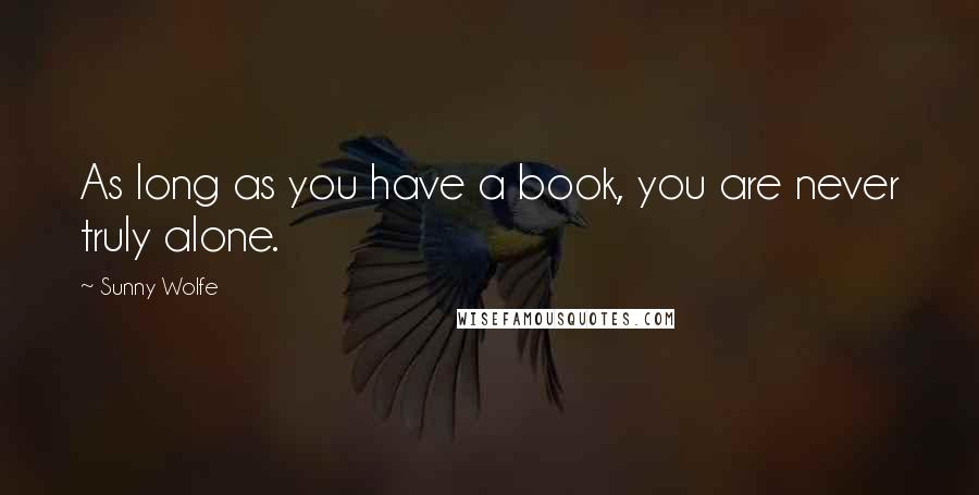 Sunny Wolfe Quotes: As long as you have a book, you are never truly alone.