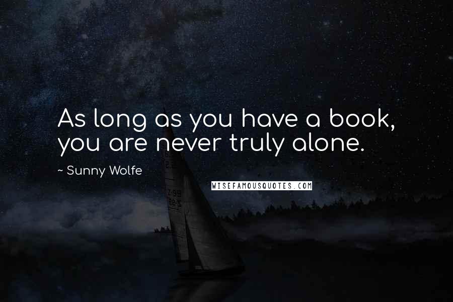 Sunny Wolfe Quotes: As long as you have a book, you are never truly alone.