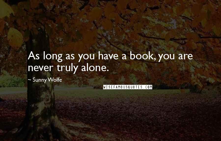 Sunny Wolfe Quotes: As long as you have a book, you are never truly alone.