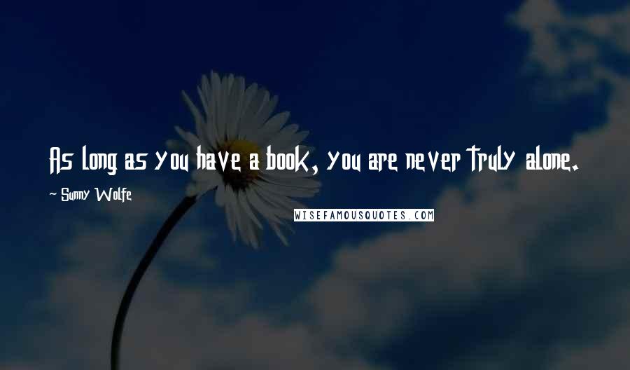 Sunny Wolfe Quotes: As long as you have a book, you are never truly alone.