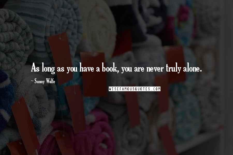 Sunny Wolfe Quotes: As long as you have a book, you are never truly alone.