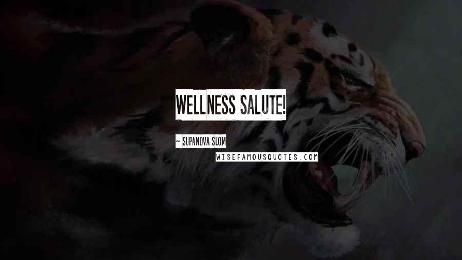 SupaNova Slom Quotes: Wellness Salute!