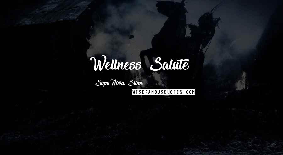 SupaNova Slom Quotes: Wellness Salute!