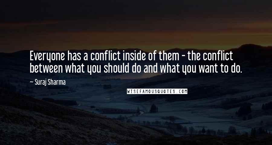 Suraj Sharma Quotes: Everyone has a conflict inside of them - the conflict between what you should do and what you want to do.