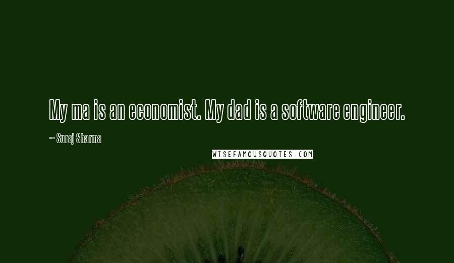 Suraj Sharma Quotes: My ma is an economist. My dad is a software engineer.
