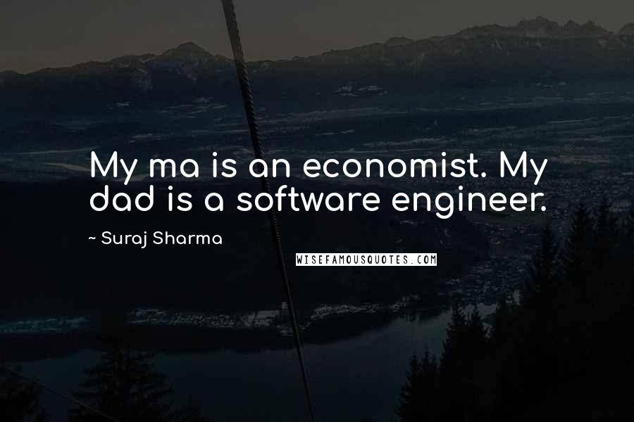 Suraj Sharma Quotes: My ma is an economist. My dad is a software engineer.