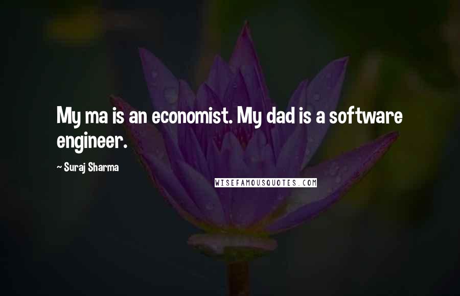 Suraj Sharma Quotes: My ma is an economist. My dad is a software engineer.
