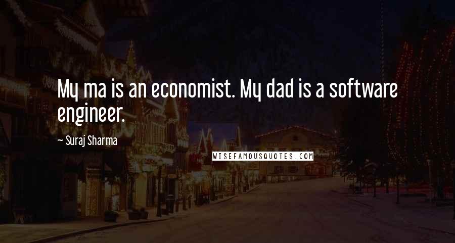 Suraj Sharma Quotes: My ma is an economist. My dad is a software engineer.