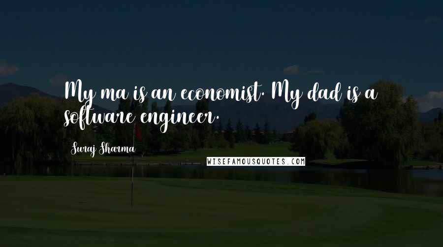 Suraj Sharma Quotes: My ma is an economist. My dad is a software engineer.