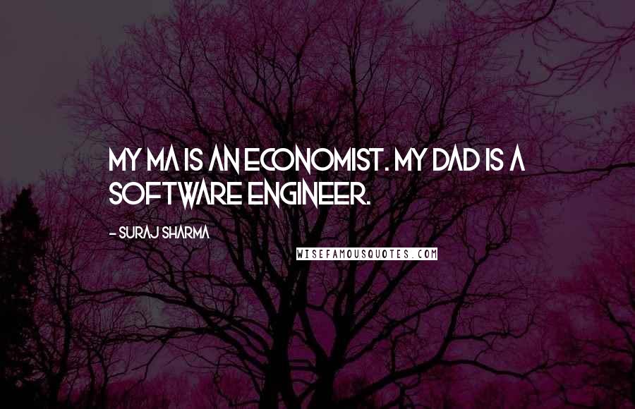 Suraj Sharma Quotes: My ma is an economist. My dad is a software engineer.