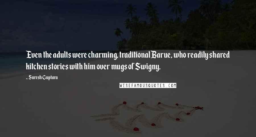 Suresh Guptara Quotes: Even the adults were charming, traditional Barue, who readily shared kitchen stories with him over mugs of Swigny.