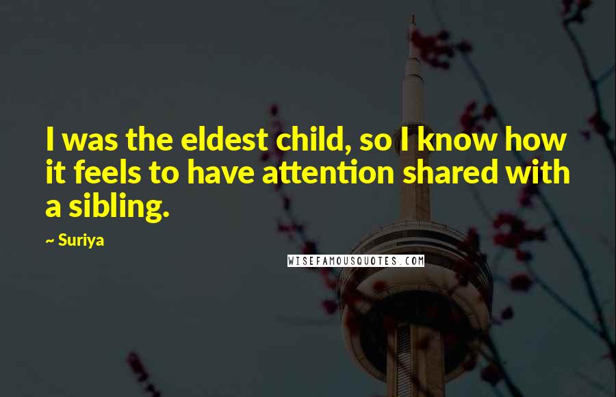 Suriya Quotes: I was the eldest child, so I know how it feels to have attention shared with a sibling.