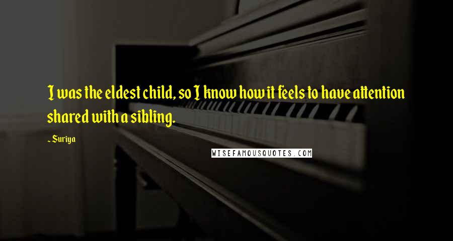 Suriya Quotes: I was the eldest child, so I know how it feels to have attention shared with a sibling.