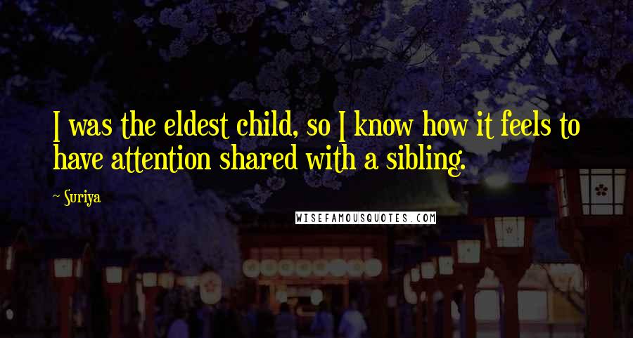 Suriya Quotes: I was the eldest child, so I know how it feels to have attention shared with a sibling.