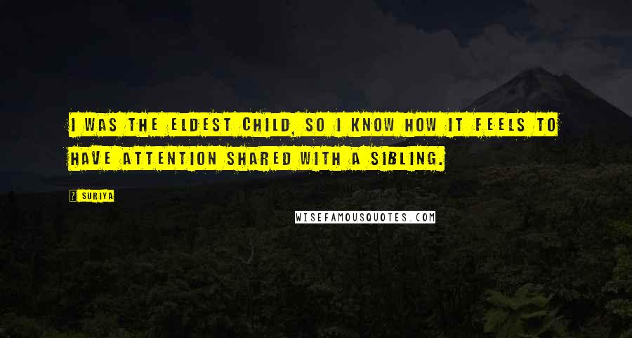 Suriya Quotes: I was the eldest child, so I know how it feels to have attention shared with a sibling.