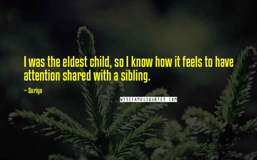 Suriya Quotes: I was the eldest child, so I know how it feels to have attention shared with a sibling.
