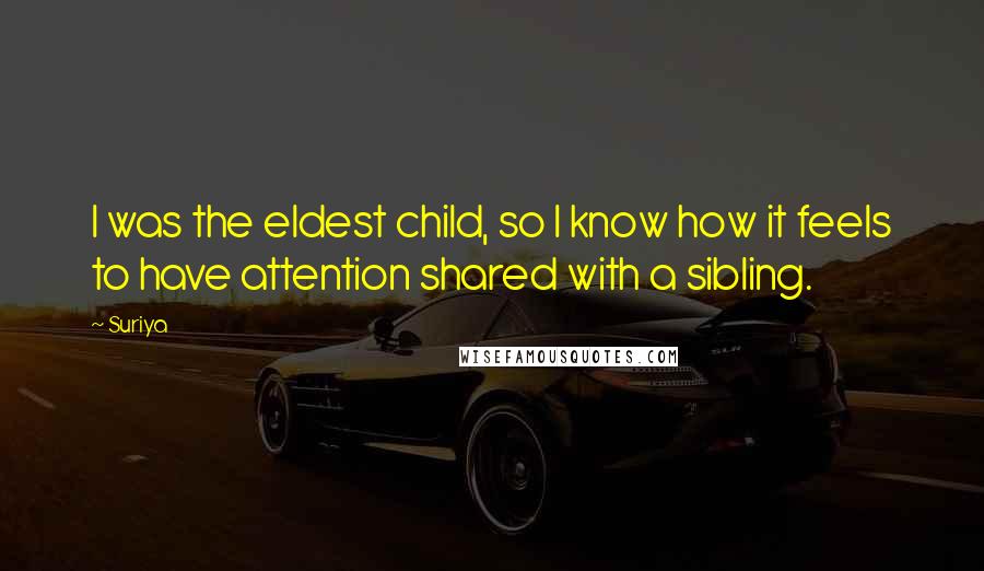 Suriya Quotes: I was the eldest child, so I know how it feels to have attention shared with a sibling.