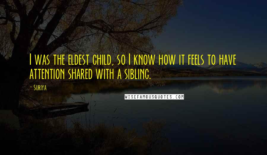 Suriya Quotes: I was the eldest child, so I know how it feels to have attention shared with a sibling.