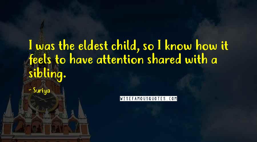 Suriya Quotes: I was the eldest child, so I know how it feels to have attention shared with a sibling.