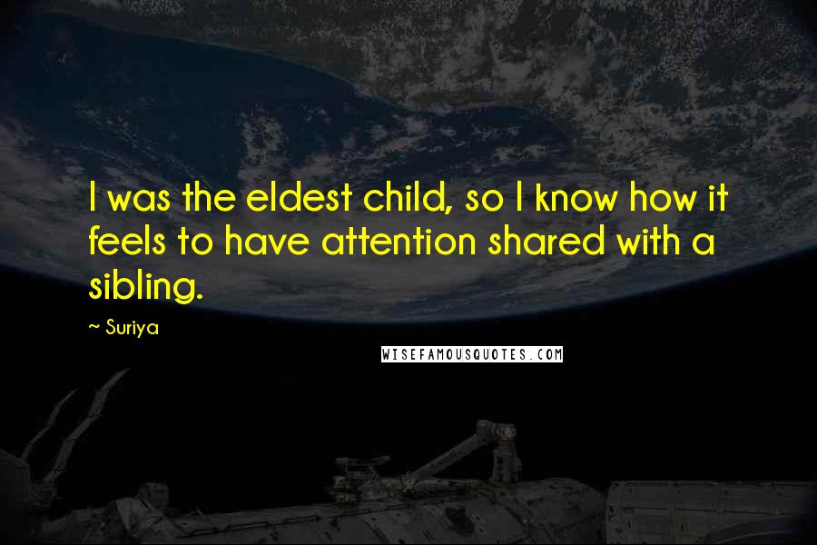Suriya Quotes: I was the eldest child, so I know how it feels to have attention shared with a sibling.