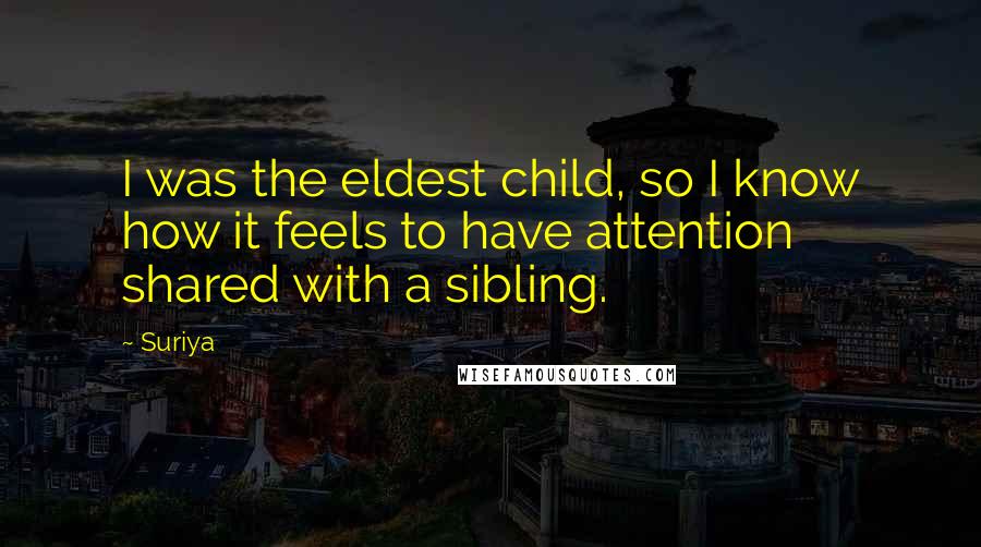 Suriya Quotes: I was the eldest child, so I know how it feels to have attention shared with a sibling.