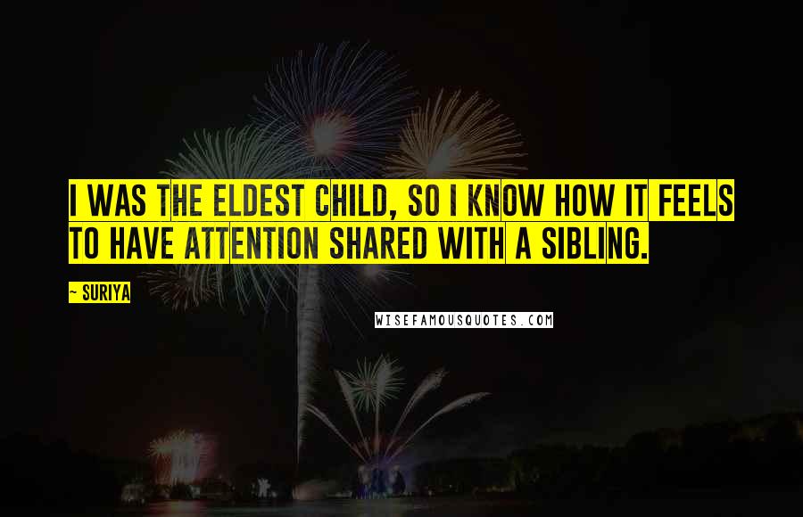 Suriya Quotes: I was the eldest child, so I know how it feels to have attention shared with a sibling.