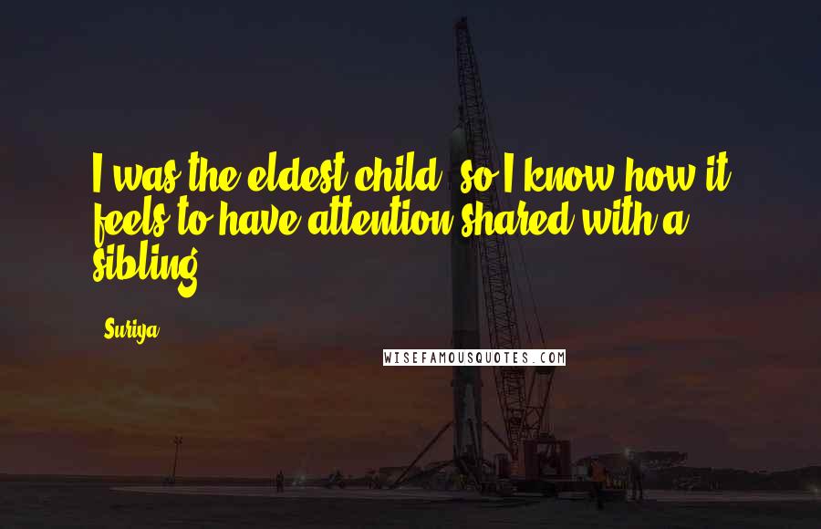 Suriya Quotes: I was the eldest child, so I know how it feels to have attention shared with a sibling.