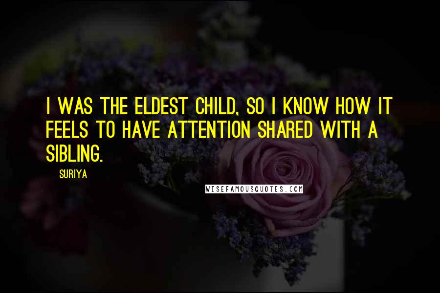 Suriya Quotes: I was the eldest child, so I know how it feels to have attention shared with a sibling.