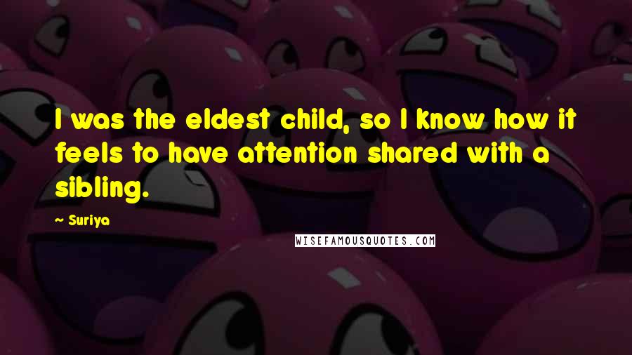 Suriya Quotes: I was the eldest child, so I know how it feels to have attention shared with a sibling.
