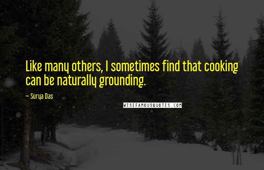 Surya Das Quotes: Like many others, I sometimes find that cooking can be naturally grounding.