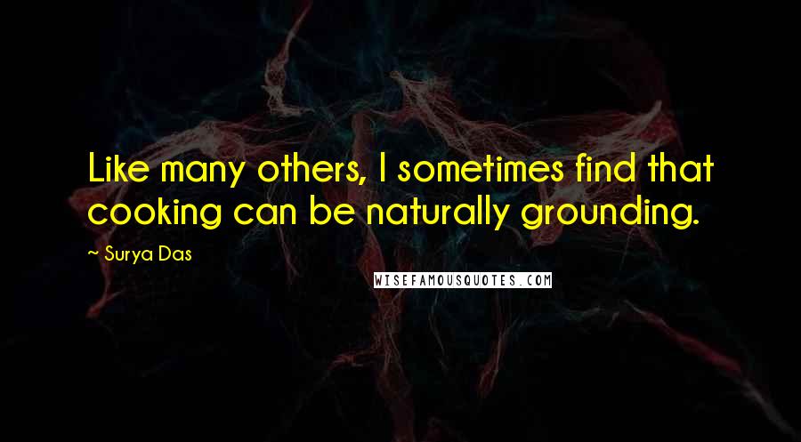 Surya Das Quotes: Like many others, I sometimes find that cooking can be naturally grounding.