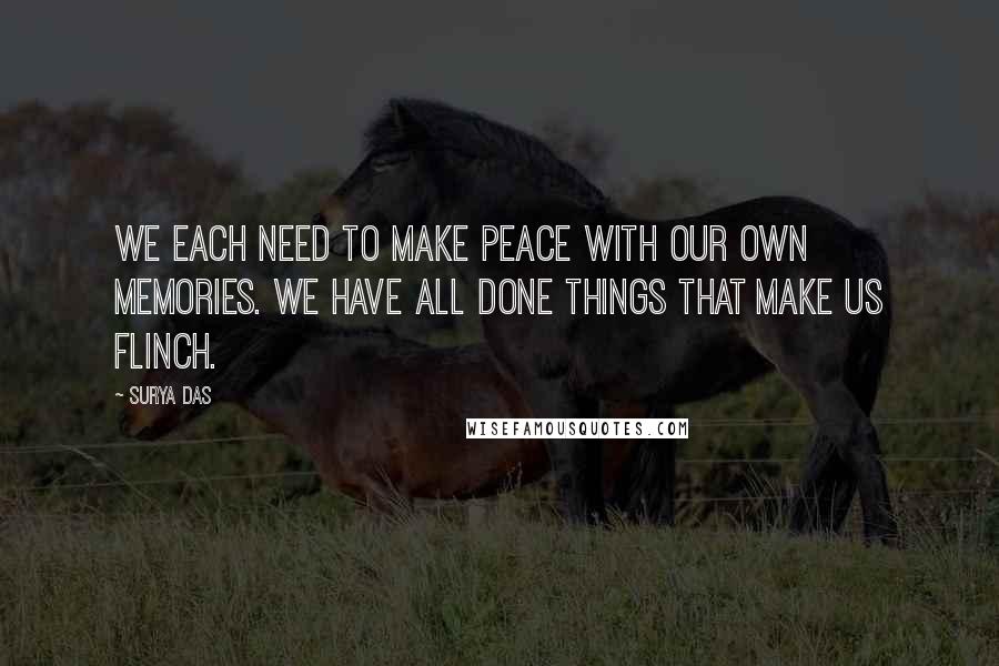 Surya Das Quotes: We each need to make peace with our own memories. We have all done things that make us flinch.
