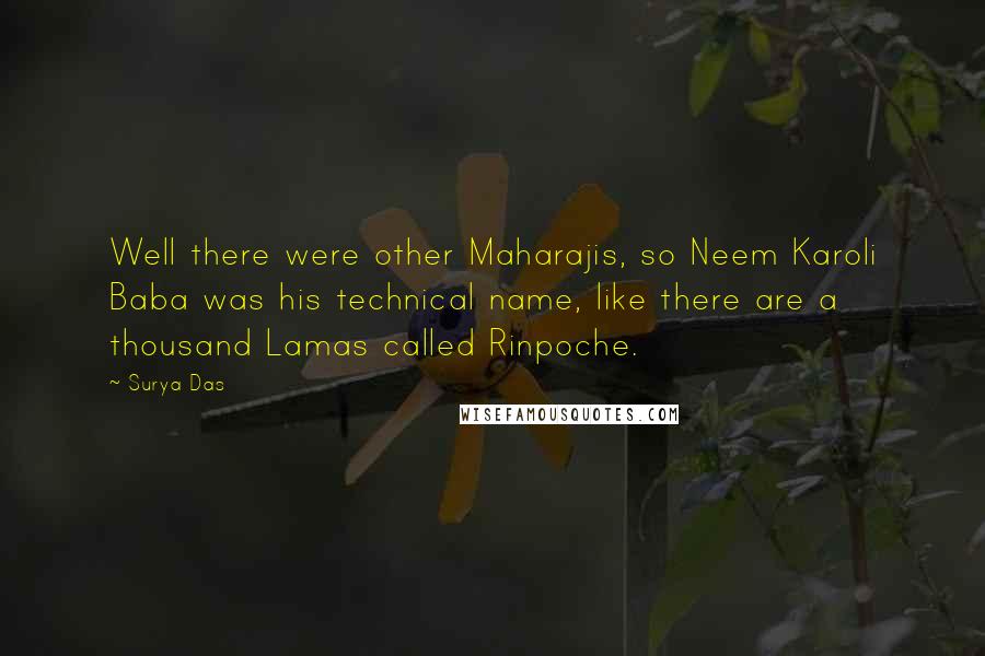 Surya Das Quotes: Well there were other Maharajis, so Neem Karoli Baba was his technical name, like there are a thousand Lamas called Rinpoche.