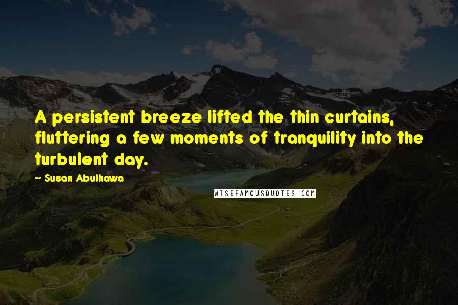 Susan Abulhawa Quotes: A persistent breeze lifted the thin curtains, fluttering a few moments of tranquility into the turbulent day.
