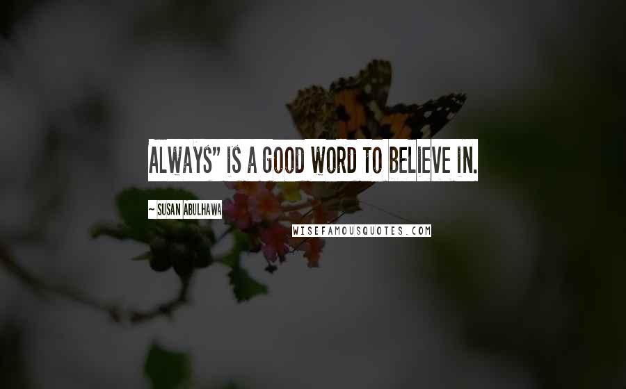 Susan Abulhawa Quotes: Always" is a good word to believe in.