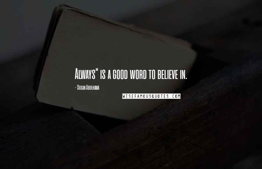 Susan Abulhawa Quotes: Always" is a good word to believe in.