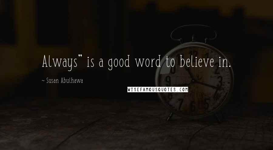 Susan Abulhawa Quotes: Always" is a good word to believe in.